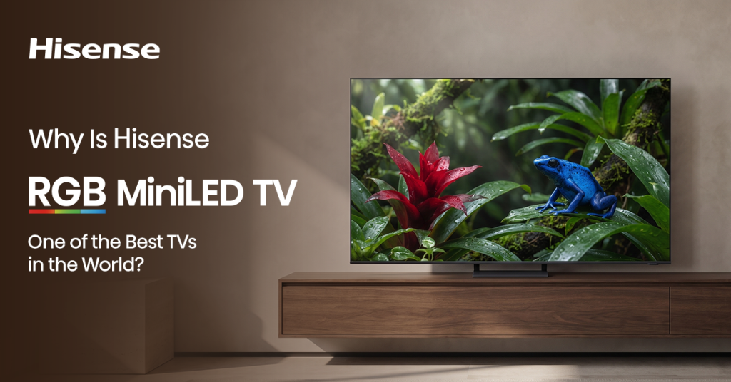 Why Is Hisense RGB Mini LED TV One of the Best TVs in the World?